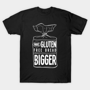 Make Gluten Free Bread Bigger T-Shirt